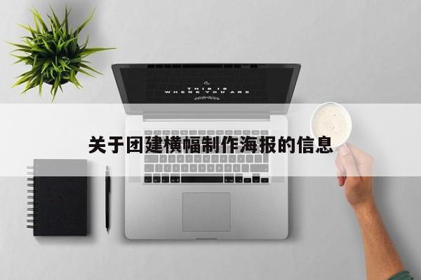 關于團建橫幅制作海報的信息