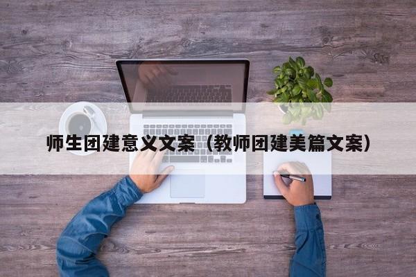 師生團建意義文案(教師團建美篇文案)