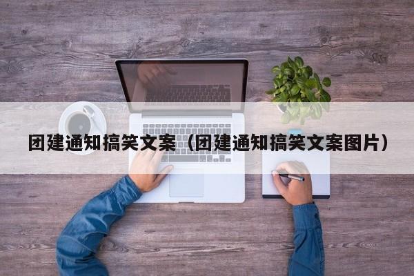 團建通知搞笑文案(團建通知搞笑文案圖片)