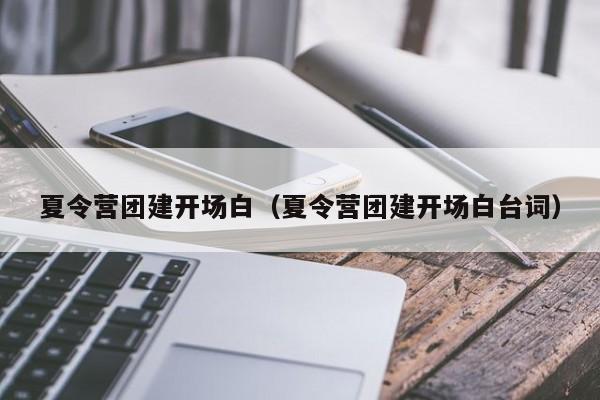 夏令營團建開場白(夏令營團建開場白臺詞)